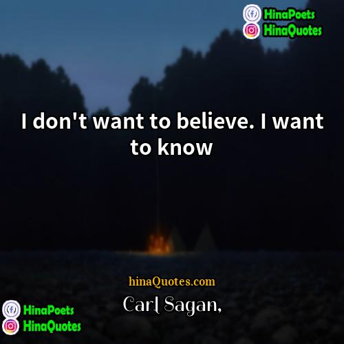 Carl Sagan Quotes | I don't want to believe. I want